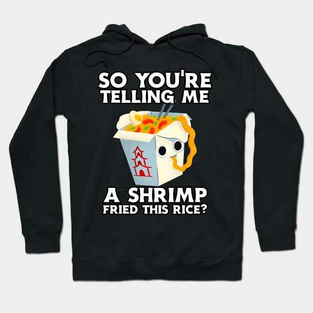 You're Telling Me A Shrimp Fried This Rice? Hoodie by Lean Mean Meme Machine